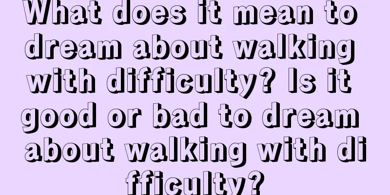 What does it mean to dream about walking with difficulty? Is it good or bad to dream about walking with difficulty?