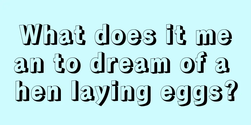 What does it mean to dream of a hen laying eggs?