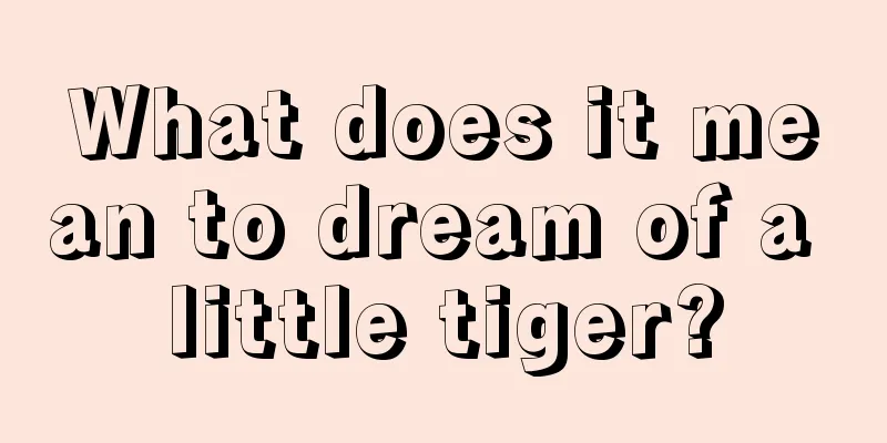 What does it mean to dream of a little tiger?