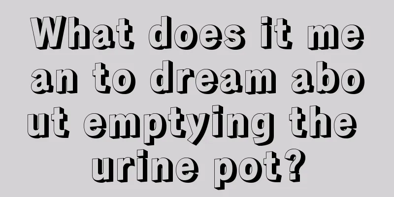 What does it mean to dream about emptying the urine pot?