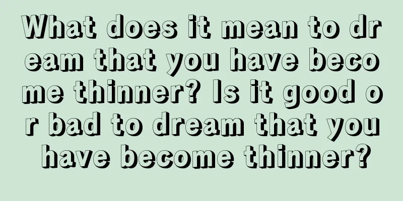 What does it mean to dream that you have become thinner? Is it good or bad to dream that you have become thinner?