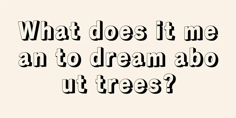 What does it mean to dream about trees?