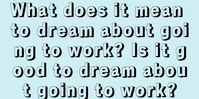 What does it mean to dream about going to work? Is it good to dream about going to work?