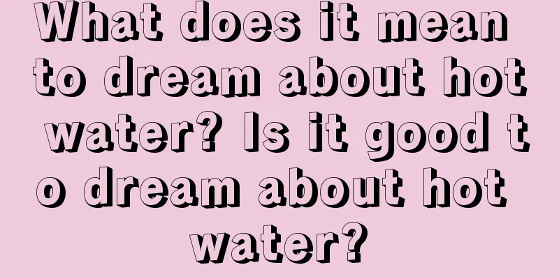 What does it mean to dream about hot water? Is it good to dream about hot water?