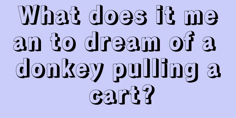 What does it mean to dream of a donkey pulling a cart?