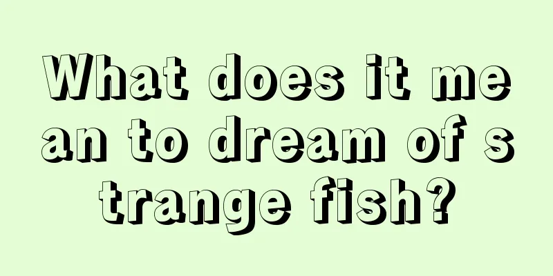 What does it mean to dream of strange fish?