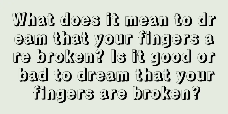 What does it mean to dream that your fingers are broken? Is it good or bad to dream that your fingers are broken?