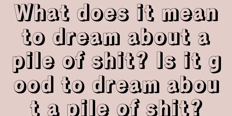 What does it mean to dream about a pile of shit? Is it good to dream about a pile of shit?