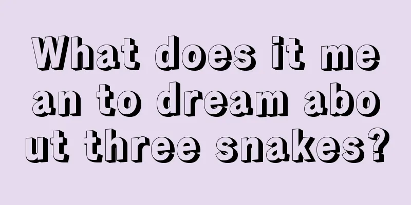 What does it mean to dream about three snakes?