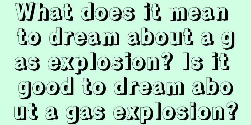 What does it mean to dream about a gas explosion? Is it good to dream about a gas explosion?