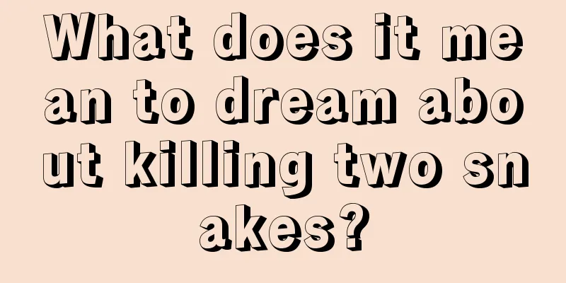 What does it mean to dream about killing two snakes?