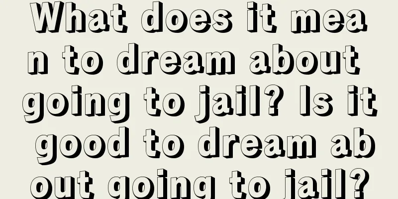 What does it mean to dream about going to jail? Is it good to dream about going to jail?