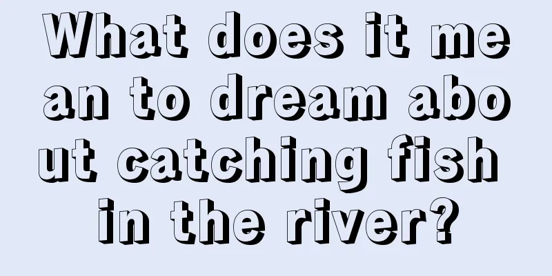 What does it mean to dream about catching fish in the river?