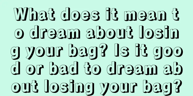 What does it mean to dream about losing your bag? Is it good or bad to dream about losing your bag?