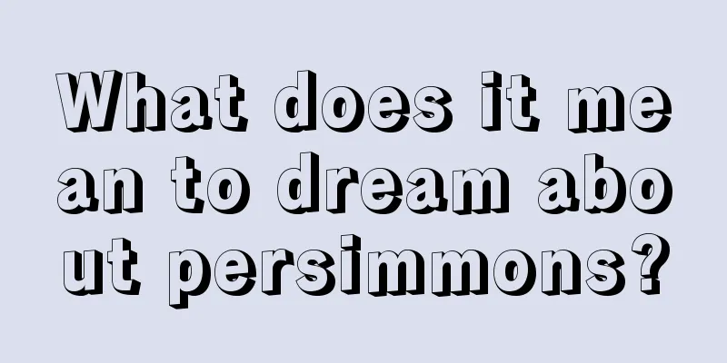 What does it mean to dream about persimmons?