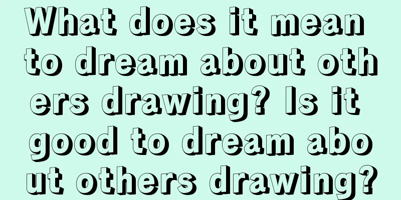 What does it mean to dream about others drawing? Is it good to dream about others drawing?