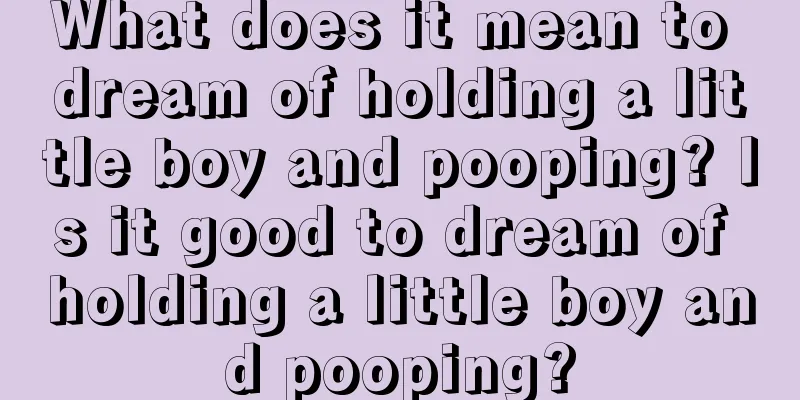 What does it mean to dream of holding a little boy and pooping? Is it good to dream of holding a little boy and pooping?