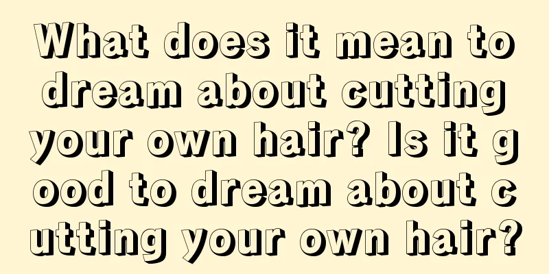 What does it mean to dream about cutting your own hair? Is it good to dream about cutting your own hair?