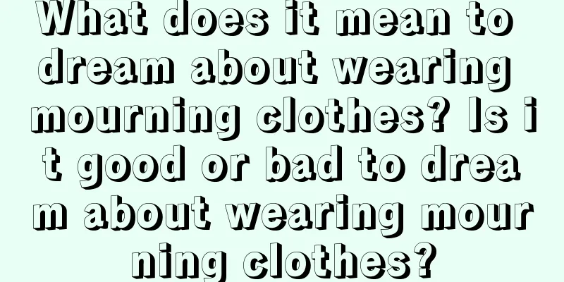 What does it mean to dream about wearing mourning clothes? Is it good or bad to dream about wearing mourning clothes?