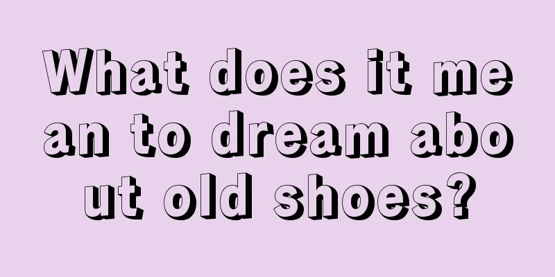 What does it mean to dream about old shoes?