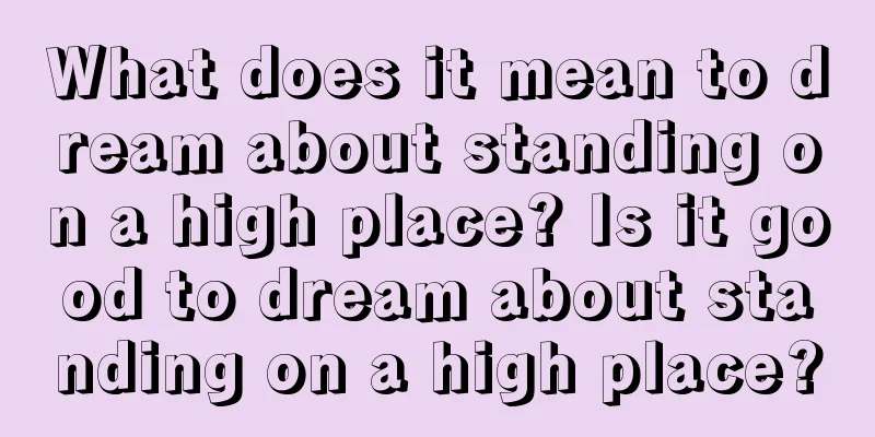 What does it mean to dream about standing on a high place? Is it good to dream about standing on a high place?