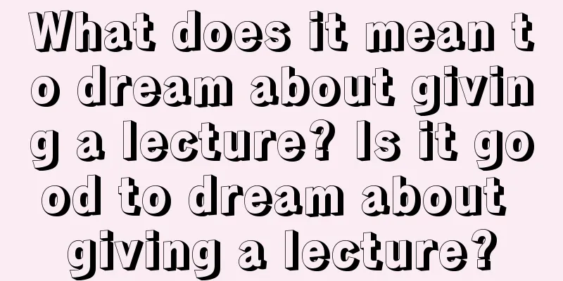 What does it mean to dream about giving a lecture? Is it good to dream about giving a lecture?