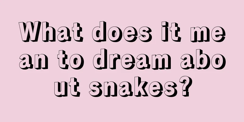 What does it mean to dream about snakes?