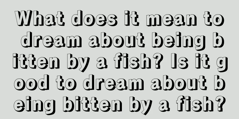 What does it mean to dream about being bitten by a fish? Is it good to dream about being bitten by a fish?