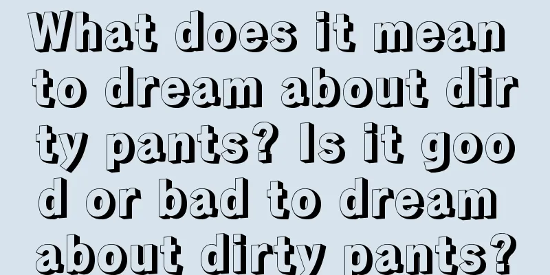 What does it mean to dream about dirty pants? Is it good or bad to dream about dirty pants?