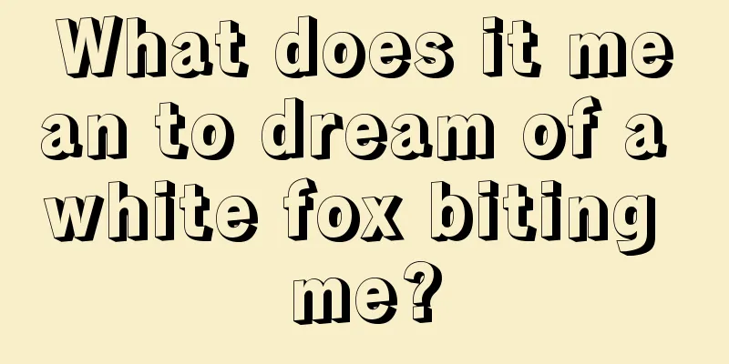 What does it mean to dream of a white fox biting me?