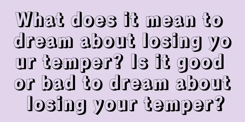 What does it mean to dream about losing your temper? Is it good or bad to dream about losing your temper?