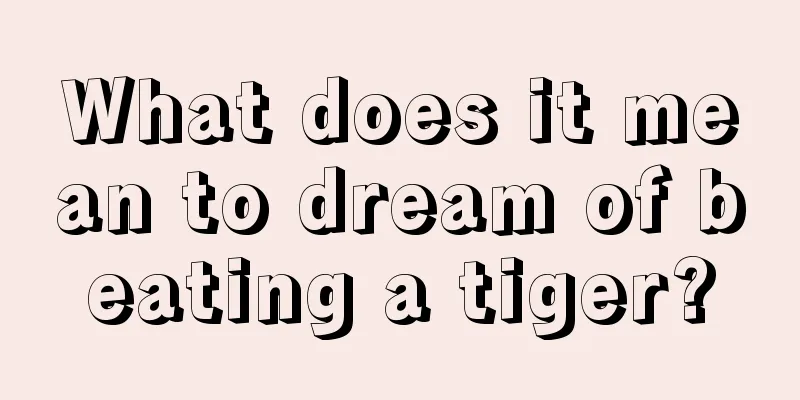 What does it mean to dream of beating a tiger?