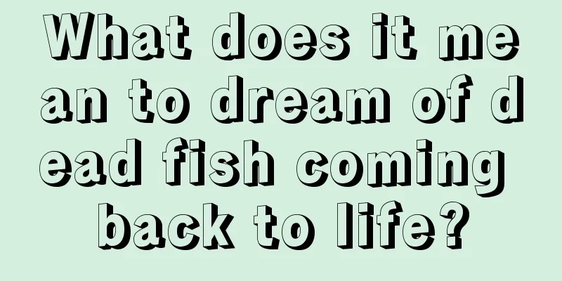 What does it mean to dream of dead fish coming back to life?