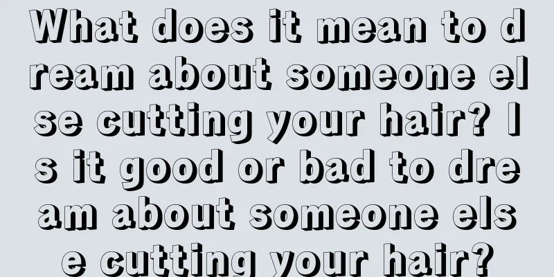 What does it mean to dream about someone else cutting your hair? Is it good or bad to dream about someone else cutting your hair?