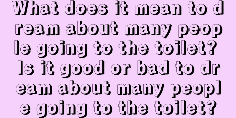 What does it mean to dream about many people going to the toilet? Is it good or bad to dream about many people going to the toilet?