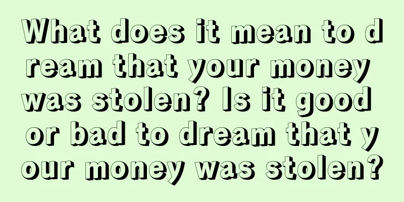 What does it mean to dream that your money was stolen? Is it good or bad to dream that your money was stolen?