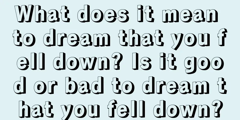 What does it mean to dream that you fell down? Is it good or bad to dream that you fell down?