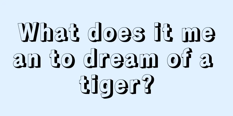 What does it mean to dream of a tiger?