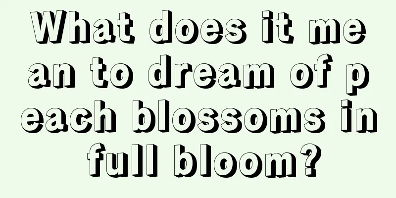 What does it mean to dream of peach blossoms in full bloom?