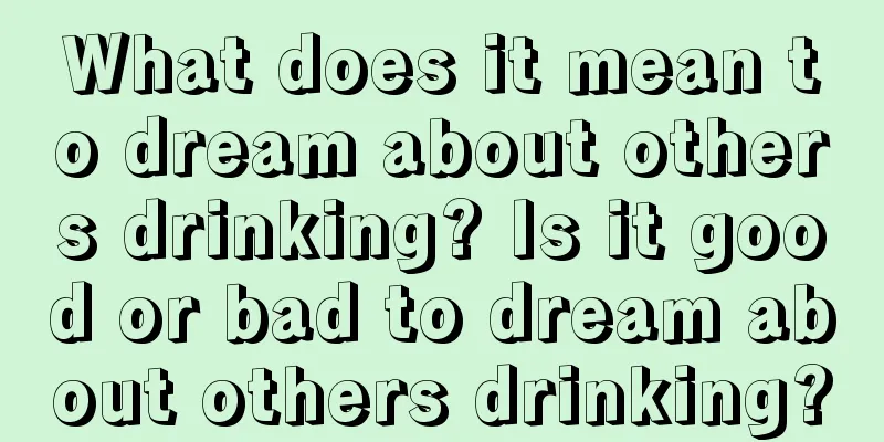 What does it mean to dream about others drinking? Is it good or bad to dream about others drinking?