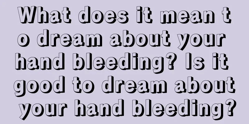 What does it mean to dream about your hand bleeding? Is it good to dream about your hand bleeding?