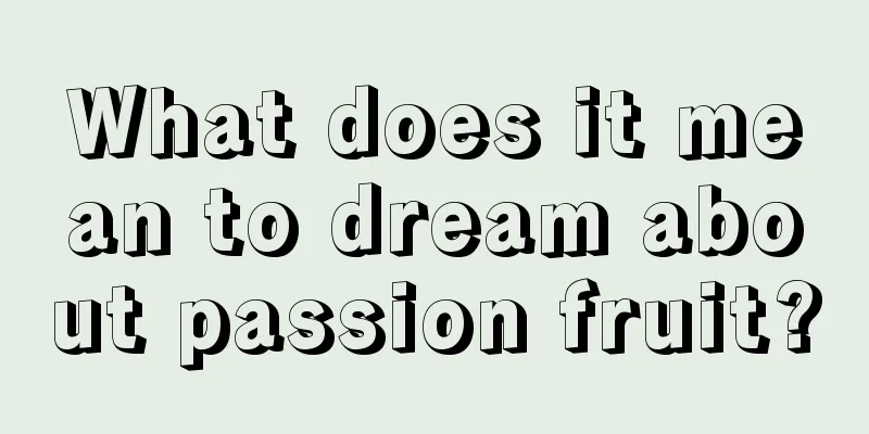 What does it mean to dream about passion fruit?