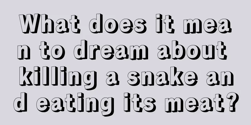 What does it mean to dream about killing a snake and eating its meat?