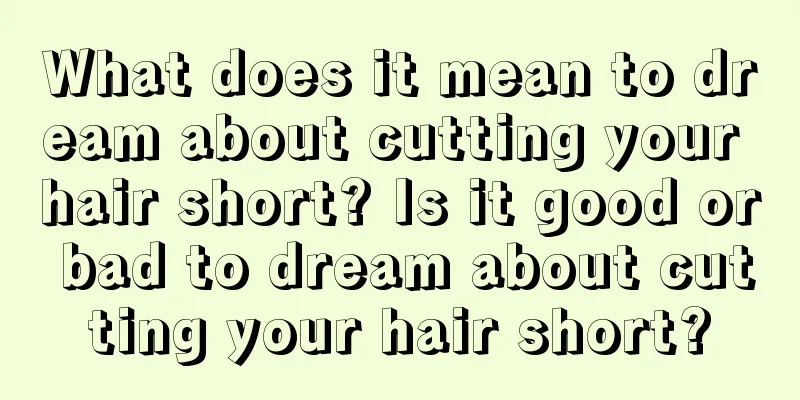 What does it mean to dream about cutting your hair short? Is it good or bad to dream about cutting your hair short?