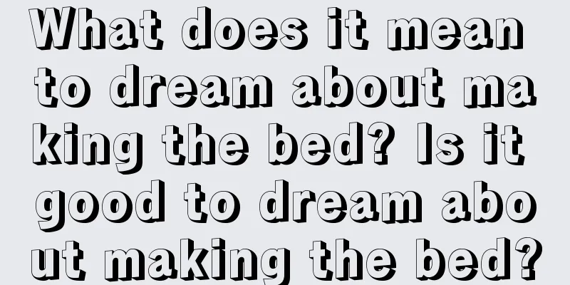 What does it mean to dream about making the bed? Is it good to dream about making the bed?