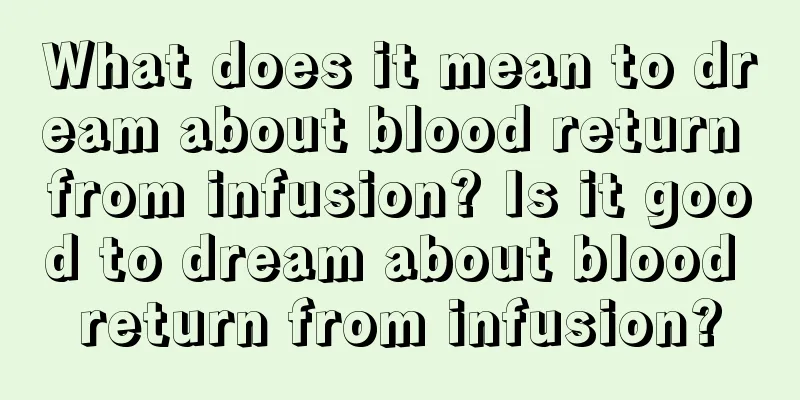 What does it mean to dream about blood return from infusion? Is it good to dream about blood return from infusion?