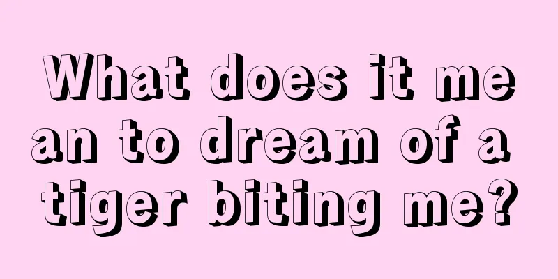 What does it mean to dream of a tiger biting me?