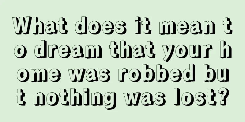 What does it mean to dream that your home was robbed but nothing was lost?