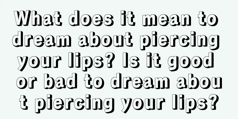 What does it mean to dream about piercing your lips? Is it good or bad to dream about piercing your lips?