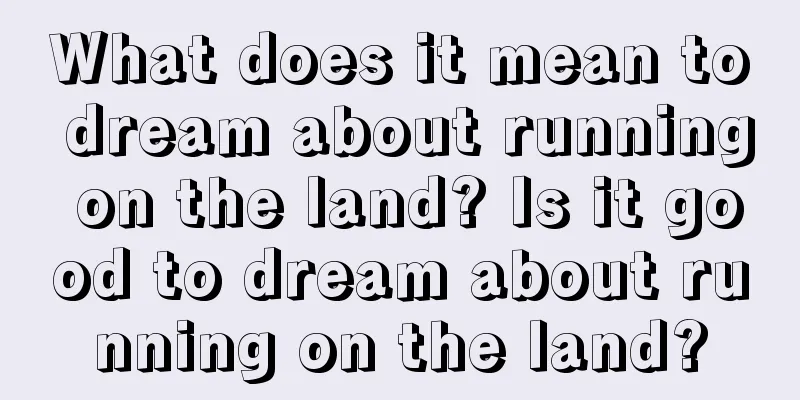 What does it mean to dream about running on the land? Is it good to dream about running on the land?